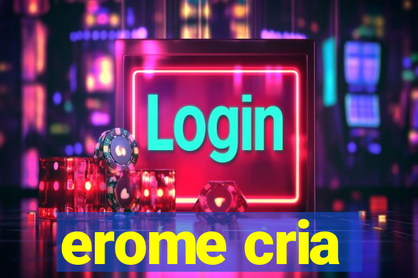 erome cria